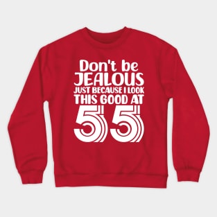 Don't Be Jealous Just Because I look This Good At 55 Crewneck Sweatshirt